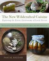 9781603586061-1603586067-The New Wildcrafted Cuisine: Exploring the Exotic Gastronomy of Local Terroir