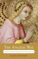 9781933346199-1933346191-The Angelic Way: Angels through the Ages and Their Meaning for Us