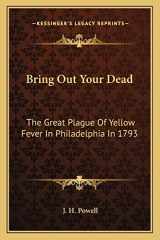9781163177433-1163177431-Bring Out Your Dead: The Great Plague Of Yellow Fever In Philadelphia In 1793