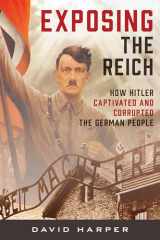 9781538180891-1538180898-Exposing the Reich: How Hitler Captivated and Corrupted the German People