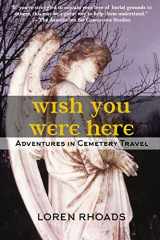 9780963679468-0963679465-Wish You Were Here: Adventures in Cemetery Travel