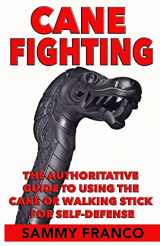 9781941845301-1941845304-Cane Fighting: The Authoritative Guide to Using the Cane or Walking Stick for Self-Defense