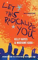 9781642598278-1642598275-Let This Radicalize You: Organizing and the Revolution of Reciprocal Care (Abolitionist Papers)
