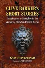 9780786493555-0786493550-Clive Barker's Short Stories: Imagination as Metaphor in the Books of Blood and Other Works