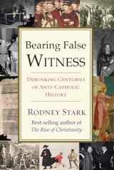 9781599475363-1599475367-Bearing False Witness: Debunking Centuries of Anti-Catholic History