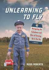 9781735641324-1735641324-Unlearning to Fly: Navigating the Turbulence and Bliss of Growing Up in the Sky