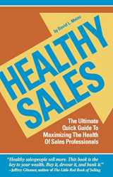 9780964425330-0964425335-Healthy Sales: The Ultimate Quick Guide To Maximizing The Health Of Sales Professionals