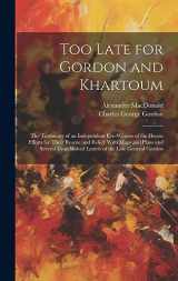 9781019412459-1019412453-Too Late for Gordon and Khartoum: The Testimony of an Independent Eye-Witness of the Heroic Efforts for Their Rescue and Relief. With Maps and Plans ... Letters of the Late General Gordon