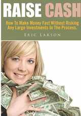 9781502912138-1502912139-Raise Cash: How To Make Money Fast Without Risking Any Large Investments In The Process.