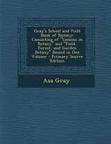 9781289921859-1289921857-Gray's School and Field Book of Botany: Consisting of Lessons in Botany and Field, Forest, and Garden Botany Bound in One Volume - Primary Source Edit