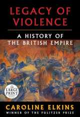 9780593460375-0593460375-Legacy of Violence: A History of the British Empire (Random House Large Print)