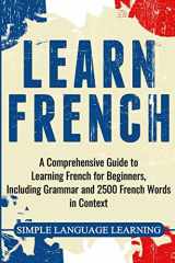 9781647482718-1647482712-Learn French: A Comprehensive Guide to Learning French for Beginners, Including Grammar and 2500 French Words in Context
