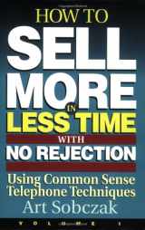 9781881081036-1881081036-How to Sell More, in Less Time, With No Rejection : Using Common Sense Telephone Techniques, Volume 1