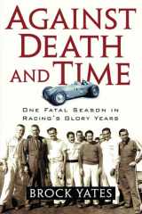9781560257707-1560257709-Against Death and Time: One Fatal Season in Racing's Glory Years