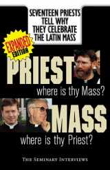 9781892331267-1892331268-Priest, Where Is Thy Mass? Mass, Where Is Thy Priest? Seventeen Independent Priests Tell Why They Celebrate the Latin Mass