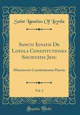 9781396009327-1396009329-Sancti Ignatii de Loyola Constitutiones Societatis Jesu, Vol. 1: Monumenta Constitutionum Praevia (Classic Reprint) (Latin Edition)