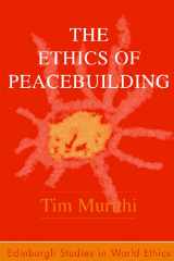 9780748624485-0748624481-The Ethics of Peacebuilding (Edinburgh Studies in Global Ethics)