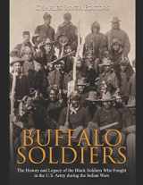 9781678503086-1678503088-Buffalo Soldiers: The History and Legacy of the Black Soldiers Who Fought in the U.S. Army during the Indian Wars