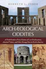 9781538105962-1538105969-Archaeological Oddities: A Field Guide to Forty Claims of Lost Civilizations, Ancient Visitors, and Other Strange Sites in North America