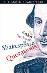 9781408125076-1408125072-The Arden Dictionary of Shakespeare Quotations (Arden Shakespeare)