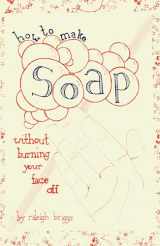 9781934620519-1934620513-How to Make Soap: Without Burning Your Face Off (DIY)