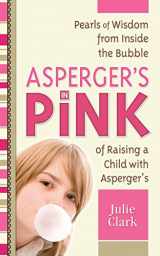 9781935274100-1935274104-Asperger's in Pink: Pearls of Wisdom from Inside the Bubble of Raising a Child with Asperger's