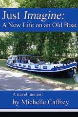 9781979785761-1979785767-Just Imagine: A New Life on an Old Boat