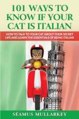 9781960227003-1960227009-101 Ways To Know If Your Cat Is Italian: How To Talk To Your Cat About Its Secret Life And Learn The Essence Of Being Italian, A Funny Cat Book And ... Those Who Love Italy (The Cats of The World)