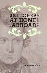 9781931968751-1931968756-Sketches at Home and Abroad: A Critical Edition of Selections from the Writings of Nathaniel Parker Willis