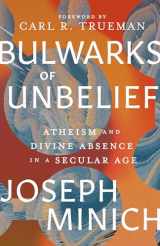 9781683596752-1683596757-Bulwarks of Unbelief: Atheism and Divine Absence in a Secular Age