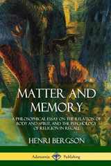 9781387939725-1387939726-Matter and Memory: A Philosophical Essay on the Relation of Body and Spirit, and the Psychology of Religion in Recall