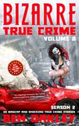 9781739714949-1739714946-Bizarre True Crime Volume 8: 20 Madcap and Shocking True Crime Stories (Season Two)