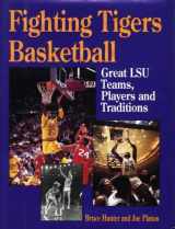 9780929387604-0929387600-Fighting Tigers Basketball: Great LSU Teams, Players, and Traditions