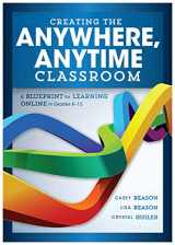 9781943874866-1943874867-Creating the Anywhere, Anytime Classroom: A Blueprint for Learning Online in Grades K-12 (Enrich the online and blended classroom experience)