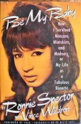 9780517574997-0517574993-Be My Baby: How I Survived Mascara, Miniskirts, and Madness, or My Life As a Fabulous Ronette