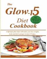 9781950772773-1950772772-The Glow-15 Diet Cookbook: A lifestyle plan that will make you lose weight, look and feel younger in just 15 days.