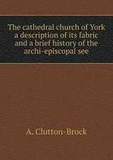 9785518524781-5518524781-The cathedral church of York a description of its fabric and a brief history of the archi-episcopal see