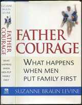 9780151003822-0151003823-Father Courage: What Happens When Men Put Family First