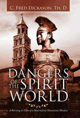 9781664221987-1664221980-Dangers of the Spirit World: A Warning to Those of a Materialistic Humanistic Mindset