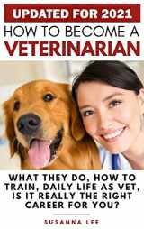 9781913357221-1913357228-How to Become a Veterinarian: What They Do, How To Train, Daily Life As Vet, Is It Really The Right Career For You?