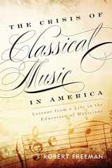 9781442233027-1442233028-The Crisis of Classical Music in America: Lessons from a Life in the Education of Musicians