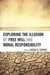 9781498516211-1498516211-Exploring the Illusion of Free Will and Moral Responsibility