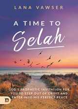 9780768456745-0768456746-A Time to Selah: God's Prophetic Invitation for you to Step Out of Crisis and Enter Into His Perfect Peace