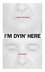 9781941932063-1941932061-I'm Dyin' Here: A Life in the Paper