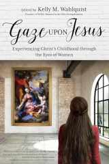 9781594718298-1594718296-Gaze Upon Jesus: Experiencing Christ’s Childhood through the Eyes of Women