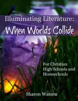 9781484035986-1484035984-Illuminating Literature: When Worlds Collide: For Christian High Schools and Homeschools