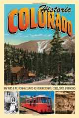 9780760332566-0760332568-Historic Colorado: Day Trips & Weekend Getaways to Historic Towns, Cities, Sites & Wonders (Voyageur Travel Guides)