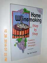 9780965793612-0965793613-Home Winemaking: Step-By-Step