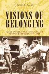 9780231121712-0231121717-Visions of Belonging: Family Stories, Popular Culture, and Postwar Democracy, 1940-1960 (Popular Cultures, Everyday Lives)