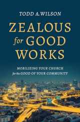 9780802416896-0802416896-Zealous for Good Works: Mobilizing Your Church for the Good of Your Community